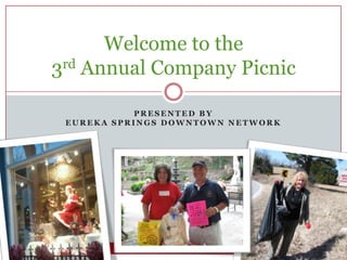 Presented byEureka Springs Downtown Network Welcome to the3rd Annual Company Picnic 