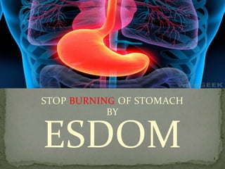 STOP BURNING OF STOMACH
BY
ESDOM 1
 