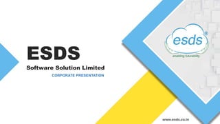 ESDS
Software Solution Limited
CORPORATE PRESENTATION
 