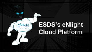 ESDS’s eNlight
Cloud Platform
 