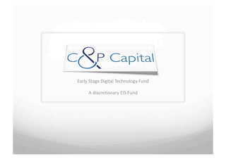 Early	
  Stage	
  Digital	
  Technology	
  Fund	
  

       A	
  discre7onary	
  EIS	
  Fund	
  
 
