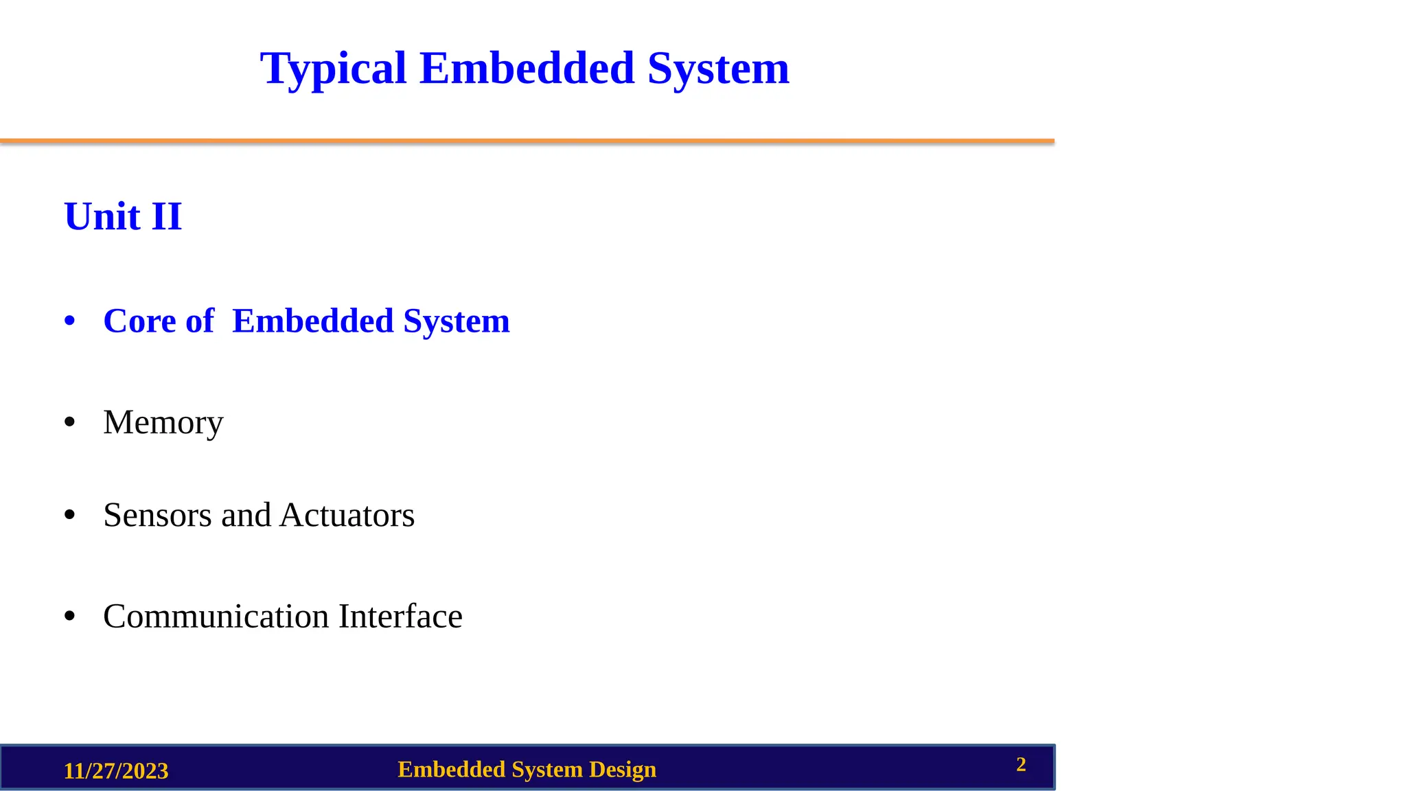 Typical Embedded System
Unit II
• Core of Embedded System
• Memory
• Sensors and Actuators
• Communication Interface
11/27/2023 Embedded System Design 2
 