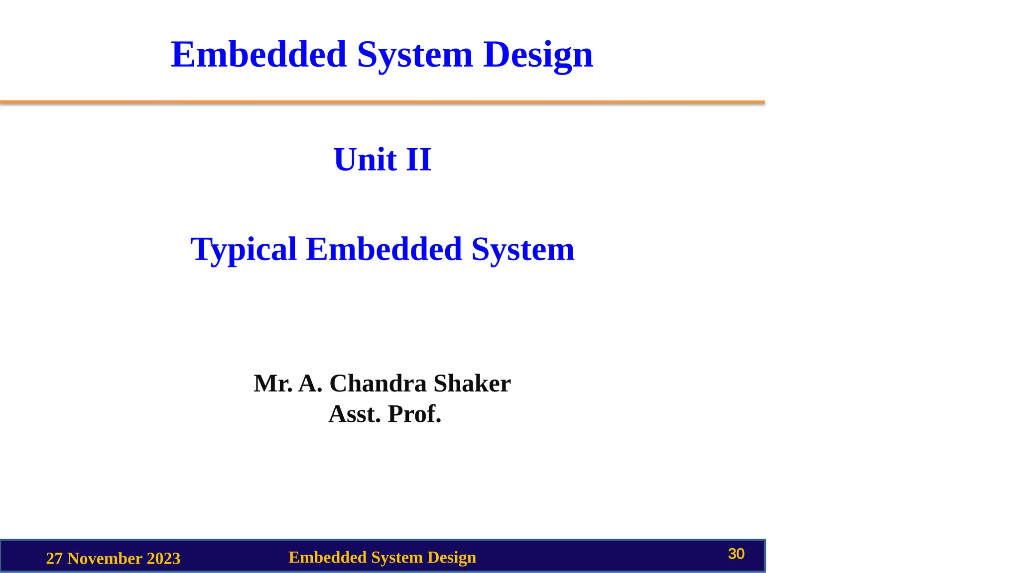 Embedded System Design
Unit II
Typical Embedded System
Mr. A. Chandra Shaker
Asst. Prof.
27 November 2023 Embedded System Design 30
 