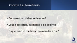 • Como estou cuidando de mim?
• Saúde do corpo, da mente e do espírito
• O que preciso melhorar no meu dia a dia?
Convite à autorreflexão
18
 