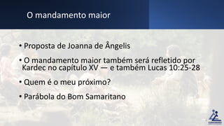 • Proposta de Joanna de Ângelis
• O mandamento maior também será refletido por
Kardec no capítulo XV — e também Lucas 10:25-28
• Quem é o meu próximo?
• Parábola do Bom Samaritano
O mandamento maior
6
 