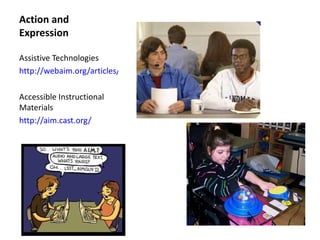 Action and
Expression

Assistive Technologies
http://webaim.org/articles/motor/assistive

Accessible Instructional
Materials
http://aim.cast.org/
 