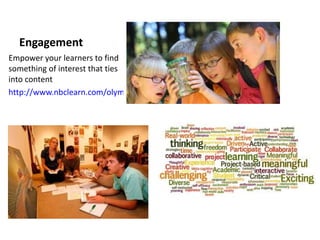 Engagement
Empower your learners to find
something of interest that ties
into content
http://www.nbclearn.com/olympics
 