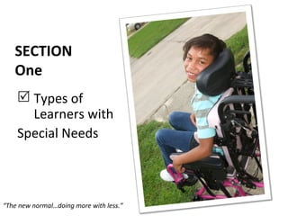 SECTION
   One
     Types of
      Learners with
    Special Needs



“The new normal…doing more with less.”
 