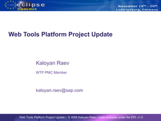 Web Tools Platform Project Update Kaloyan Raev WTP PMC Member [email_address] 