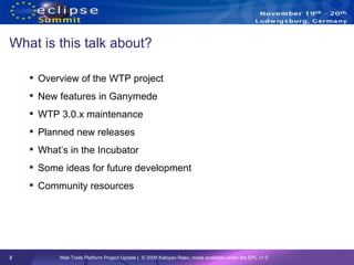 What is this talk about? <ul><li>Overview of the WTP project </li></ul><ul><li>New features in Ganymede </li></ul><ul><li>...