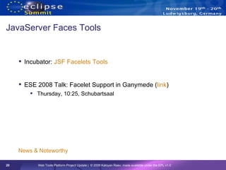 JavaServer Faces Tools <ul><li>Incubator:  JSF  Facelets  Tools </li></ul><ul><li>ESE 2008 Talk: Facelet Support in Ganyme...