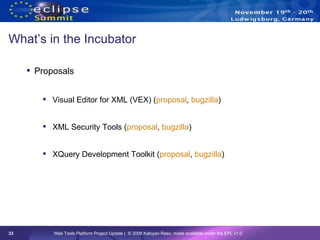 What’s in the Incubator <ul><li>Proposals </li></ul><ul><ul><li>Visual Editor for XML (VEX) ( proposal ,  bugzilla ) </li>...