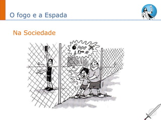 O fogo e a Espada
Na Sociedade
 