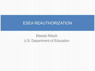 Massie Ritsch U.S. Department of Education ESEA REAUTHORIZATION 