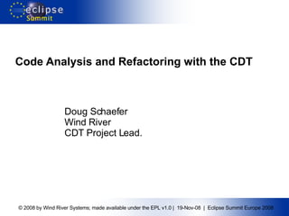Code Analysis and Refactoring with the CDT Doug Schaefer Wind River CDT Project Lead. 