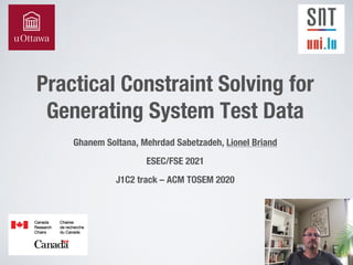 Practical Constraint Solving for
Generating System Test Data
Ghanem Soltana, Mehrdad Sabetzadeh, Lionel Briand
ESEC/FSE 2021
J1C2 track – ACM TOSEM 2020
 