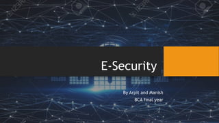 E-Security
By Arpit and Manish
BCA final year
 