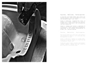 Passione, Dedizione, Partecipazione.
La Passione che Esedra mette ogni giorno per
ottenere prodotti curati nel dettaglio è la nota
che contraddistingue i suoi lavori.
Esedra è Dedizione, disponibilità verso le
esigenze del cliente, attenzione alla qualità,
rispetto della tradizione e dell’artigianiltà,
cura della manualità.
Esedra si impegna ogni giorno a soddisfare le
richieste del cliente, estetiche ed ergonomiche,
dimostrando la più attenta Partecipazione ai
bisogni che il mercato esprime.
Passion, Dedication, Participation.
The passion Esedra puts every day to get products
with attention to details. It is the note that
distinguishes his work.
Esedra is dedication, openness to customer needs,
attention to quality, respect for tradition and
craftsmanship, manual care.
Esedra daily works to meet, aesthetic and ergonomic
customer demands, showing the most attentive
participation to the market needs.
 