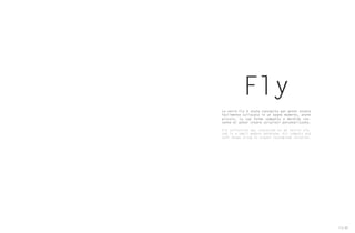 Fly
La serie Fly è stata concepita per poter essere
facilmente collocata in un bagno moderno, anche
piccolo. La sua forma compatta e morbida con-
sente di poter creare soluzioni personalizzate.
Fly collection was conceived to be easily pla-
ced in a small modern bathroom. His compact and
soft shape allow to create customized solution.
Fly 89
 