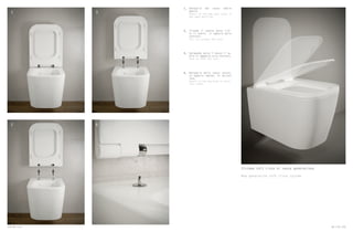 Dettaglio del nuovo sedile
aperto.
Detail of the new seat cover in
the open position.
Tirando il sedile verso l’al-
to il sedile si sgancia dalla
cerniera.
Pull to release the seat.
Spingendo verso il basso il se-
dile si aggancia alla cerniera.
Push to hook the seat.
Dettaglio della nuova cernie-
ra sgancio rapido, in acciaio
inox.
Detail of the new hing in stain-
less steel.
1_
2_
3_
4_
1 3
2 4
Sistema soft close di nuova generazione
New generation soft-close system
134 No-rim No-rim 135
 