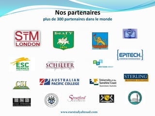Nos partenaires
plus de 300 partenaires dans le monde




         www.esestudyabroad.com
 