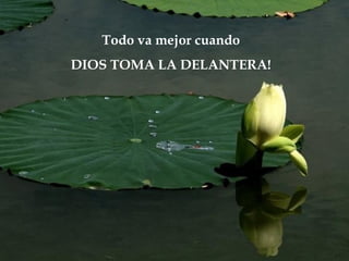 Todo va mejor cuando
DIOS TOMA LA DELANTERA!
 