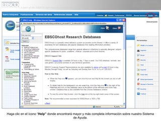 Haga clic en el ícono “ Help”  donde encontrará mayor y más completa información sobre nuestro Sistema de Ayuda. 