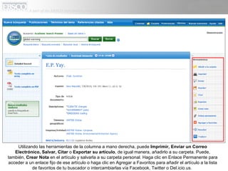 Utilizando las herramientas de la columna a mano derecha, puede  Imprimir, Enviar un Correo Electrónico, Salvar, Citar  o  Exportar su artículo , de igual manera, añadirlo a su carpeta. Puede, también,  Crear Nota  en el artículo y salvarla a su carpeta personal. Haga clic en Enlace Permanente para acceder a un enlace fijo de ese artículo o haga clic en Agregar a Favoritos para añadir el artículo a la lista de favoritos de tu buscador o intercambiarlas vía Facebook, Twitter o Del.icio.us.  