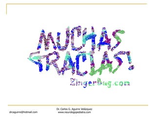 drcaguirre@hotmail.com
Dr. Carlos G. Aguirre Velázquez
www.neurologopediatra.com
 