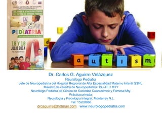 ¿Es el Autismo un
diagnóstico de moda?
Dr. Carlos G. Aguirre Velázquez
Neurólogo Pediatra
Jefe de Neuropediatría del Hospi...