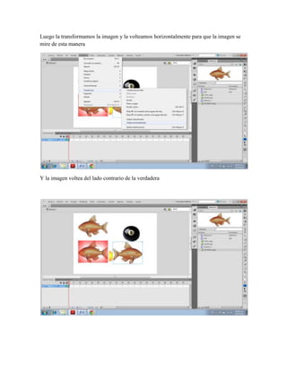 Luego la transformamos la imagen y la volteamos horizontalmente para que la imagen se
mire de esta manera




Y la imagen voltea del lado contrario de la verdadera
 