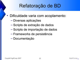 Refatoraç ão de BD Dificuldade varia com acoplamento: Diversas aplicaç ões Scripts de extração de dados Scripts de importação de dados Frameworks de persistência Documentação 