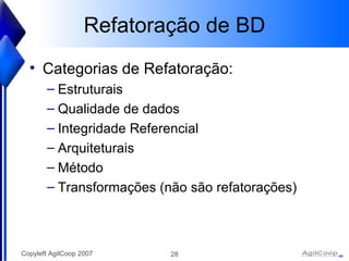 Refatoraç ão de BD Categorias de Refatoraç ão: Estruturais Qualidade de dados Integridade Referencial Arquiteturais M étodo Transformações (não são refatorações) 