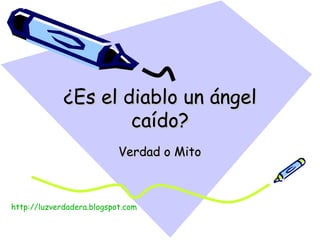 ¿Es el diablo un ángel caído? Verdad o Mito http:// luzverdadera.blogspot.com 
