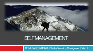 SELFMANAGEMENT
Dr.MuhammadIqbal, Chief of Aviation ManagementSchool
 