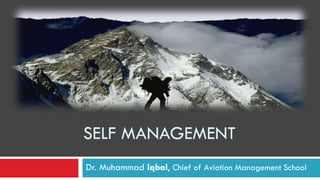 SELF MANAGEMENT
Dr. Muhammad Iqbal, Chief of Aviation Management School

 