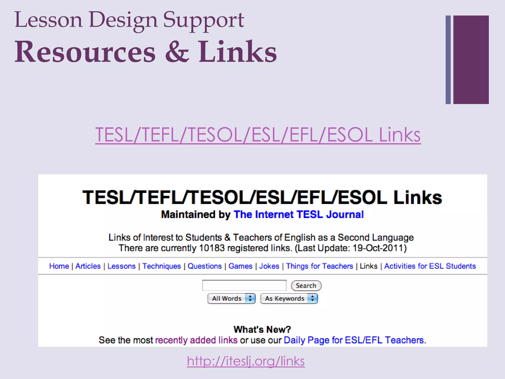Lesson Design Support
+
Resources & Links

       TESL/TEFL/TESOL/ESL/EFL/ESOL Links




                http://iteslj.org/links
 