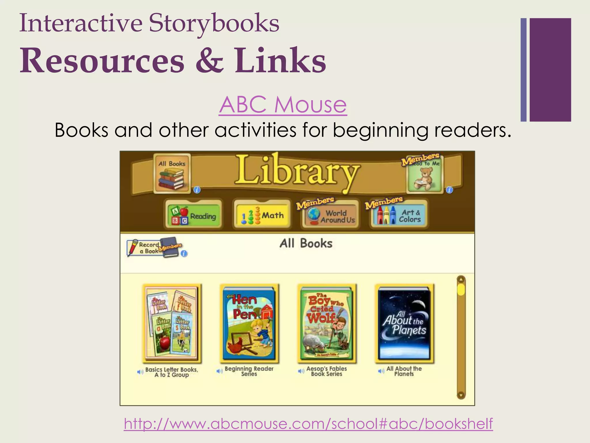 Interactive Storybooks
+
Resources & Links
                     ABC Mouse
   Books and other activities for beginning readers.




          http://www.abcmouse.com/school#abc/bookshelf
 