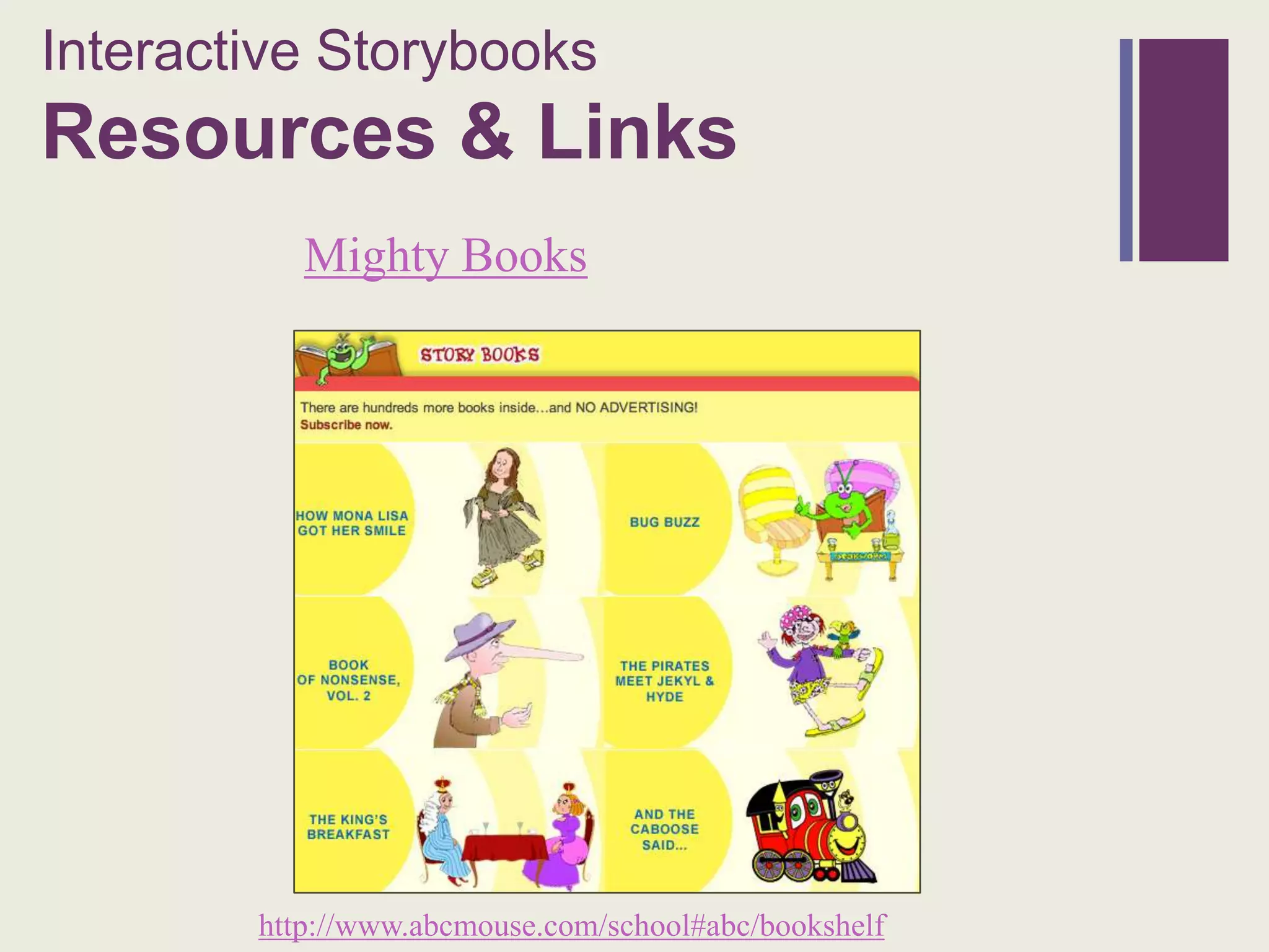 Interactive Storybooks
+
Resources & Links
           Mighty Books




        http://www.abcmouse.com/school#abc/bookshelf
 