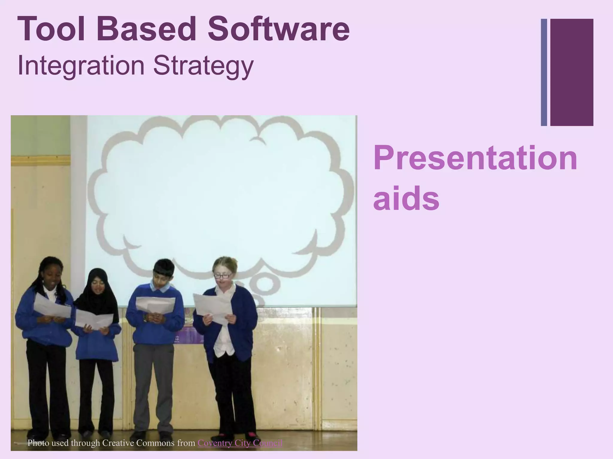 + ool Based Software
T
Integration Strategy


                                                                 Presentation
                                                                 aids




Photo used through Creative Commons from Coventry City Council
 