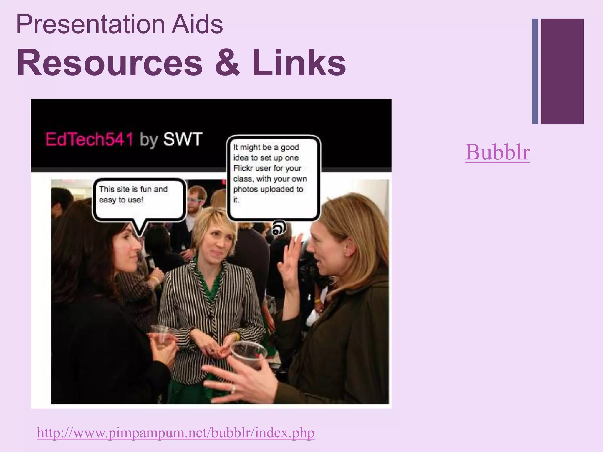 Presentation Aids
+
Resources & Links

                                             Bubblr




 http://www.pimpampum.net/bubblr/index.php
 