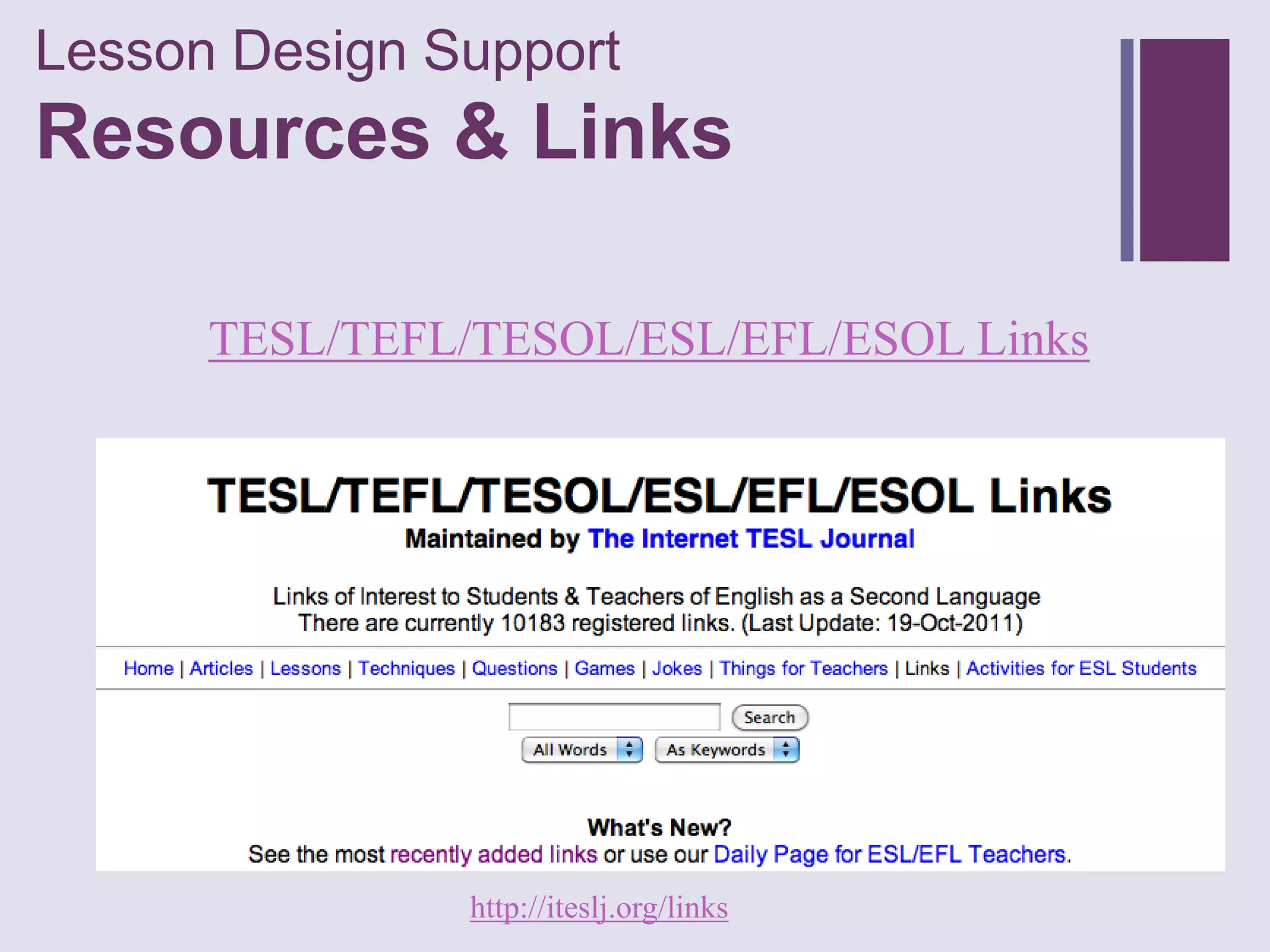 Lesson Design Support
+
Resources & Links

      TESL/TEFL/TESOL/ESL/EFL/ESOL Links




                http://iteslj.org/links
 
