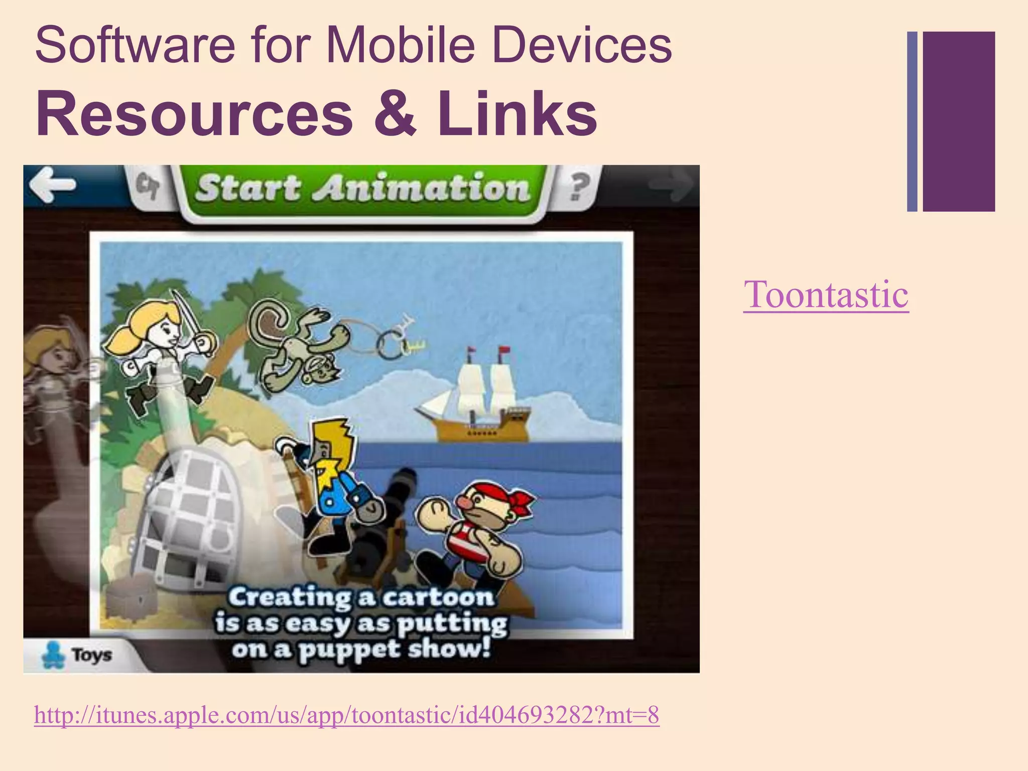 Software for Mobile Devices
+
Resources & Links

                                                             Toontastic




http://itunes.apple.com/us/app/toontastic/id404693282?mt=8
 