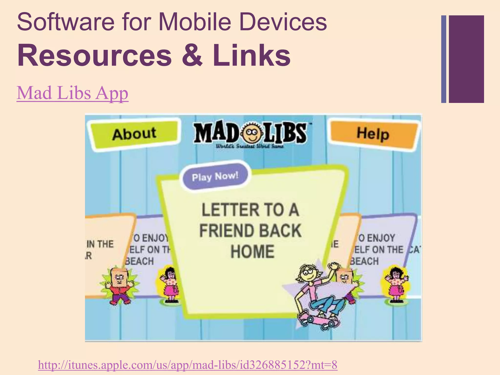 Software for Mobile Devices
+
Resources & Links
Mad Libs App




  http://itunes.apple.com/us/app/mad-libs/id326885152?mt=8
 