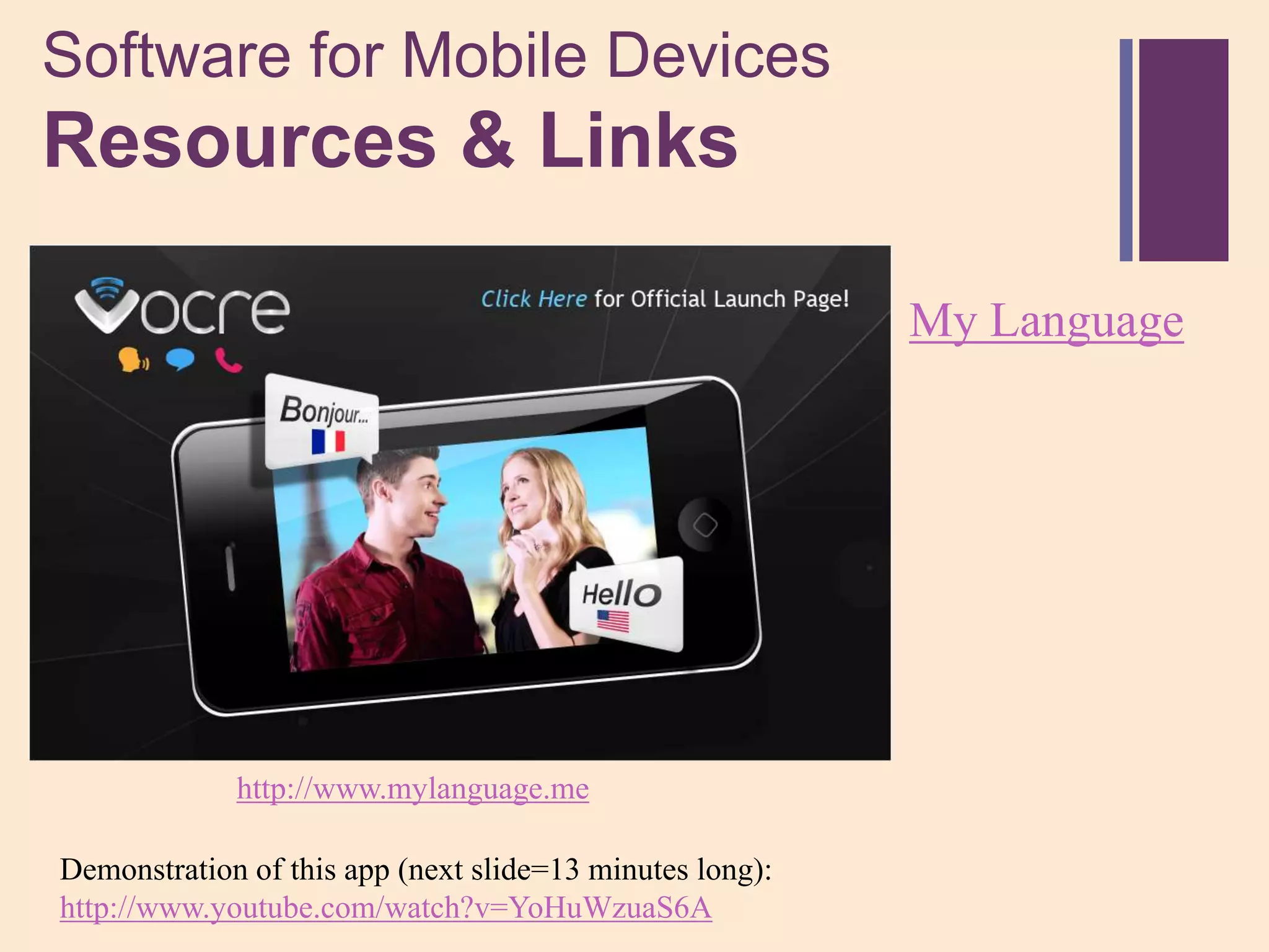 Software for Mobile Devices
+
Resources & Links

                                                          My Language




             http://www.mylanguage.me

Demonstration of this app (next slide=13 minutes long):
http://www.youtube.com/watch?v=YoHuWzuaS6A
 