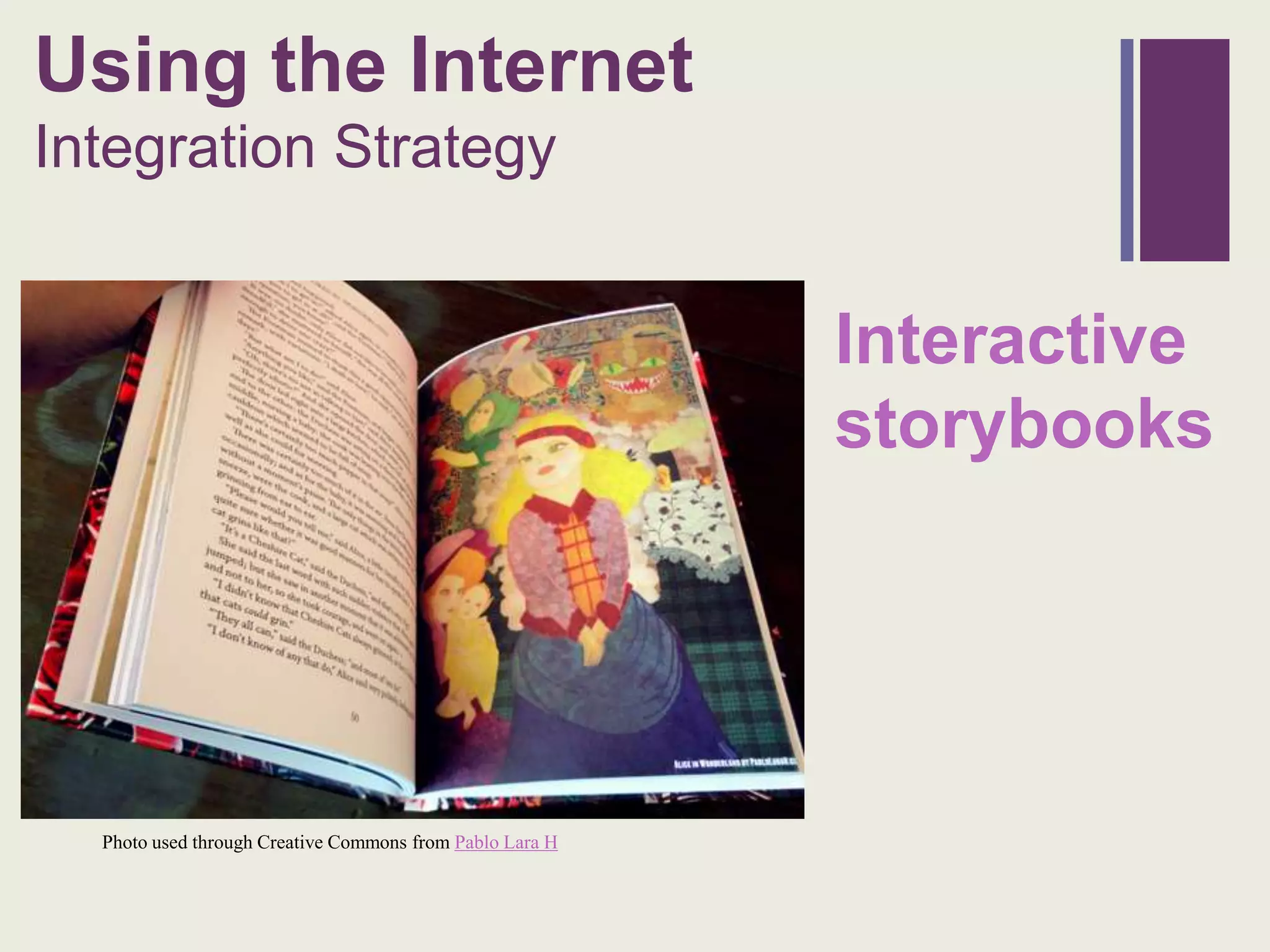 + sing
U                    the Internet
Integration Strategy


                                                          Interactive
                                                          storybooks




  Photo used through Creative Commons from Pablo Lara H
 