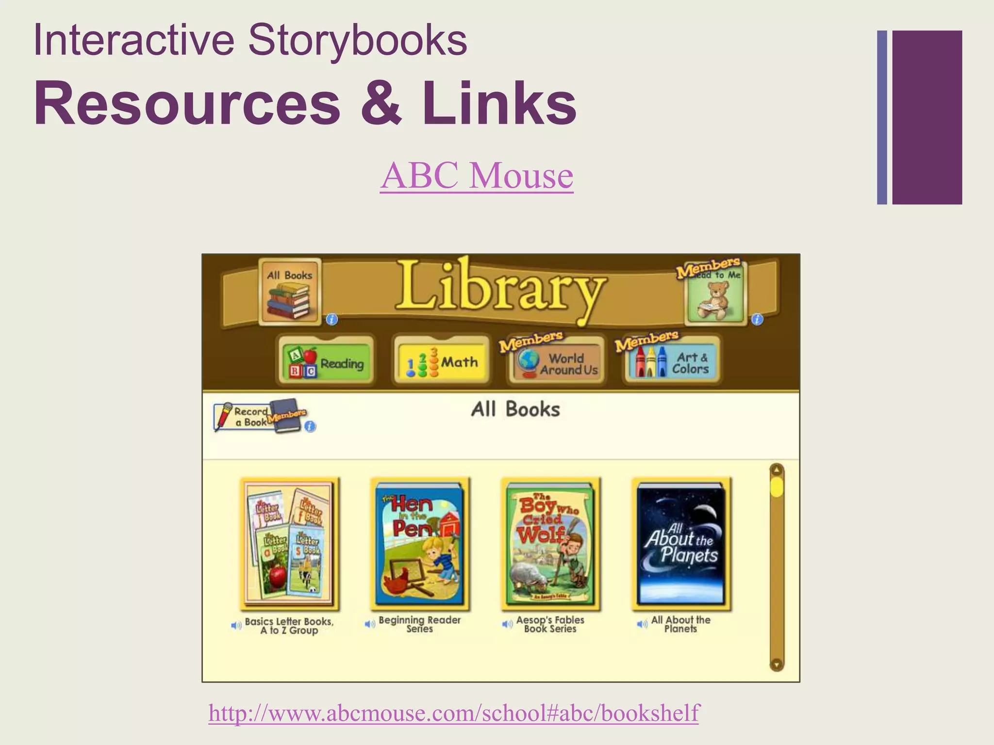 Interactive Storybooks
+
Resources & Links
                        ABC Mouse




         http://www.abcmouse.com/school#abc/bookshelf
 