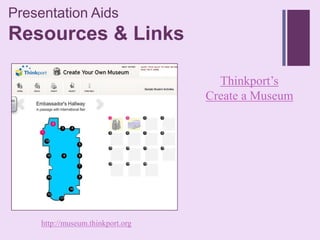 Presentation Aids
+
Resources & Links

                                     Thinkport’s
                                   Create a Museum




     http://museum.thinkport.org
 