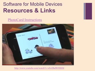 Software for Mobile Devices
+
Resources & Links
  PhotoCard Instructions




      http://www.youtube.com/watch?v=eSvDbdWFBSM
 
