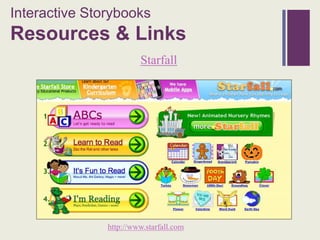 Interactive Storybooks
+
Resources & Links
                        Starfall




               http://www.starfall.com
 